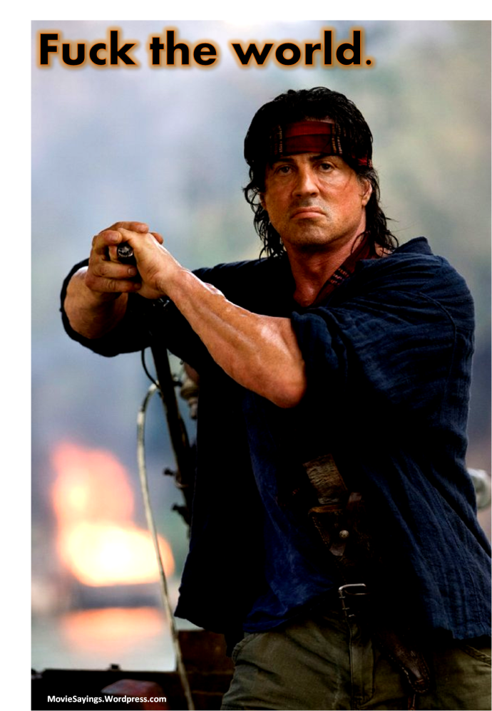 John J. Rambo: [walking away] Fuck the world.  